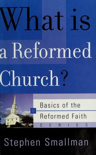 What Is a Reformed Church? (Basics of the Faith) (Basics of the Reformed Faith)