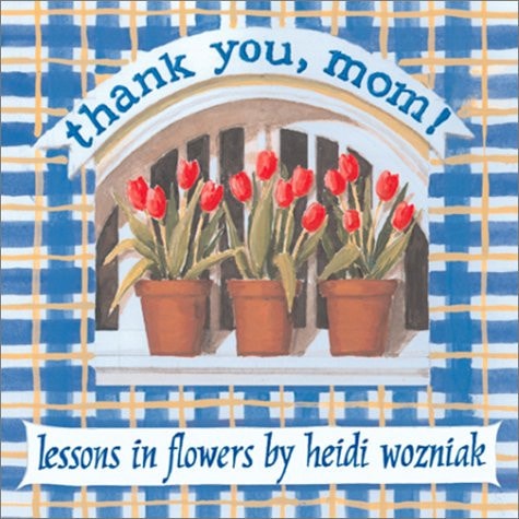 Thank You Mom: Lessons In Flowers