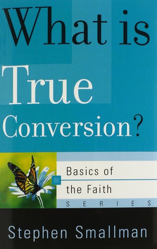 What Is True Conversion? (Basics of the Faith) (Basics of the Reformed Faith)