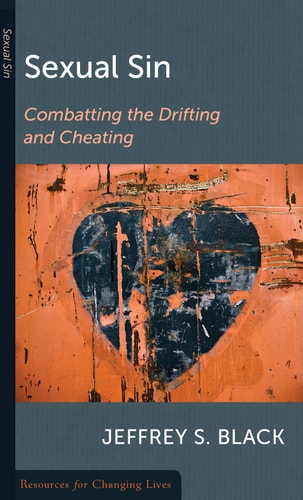 Sexual Sin: Combating the Drifting and Cheating (Resources for Changing Lives)