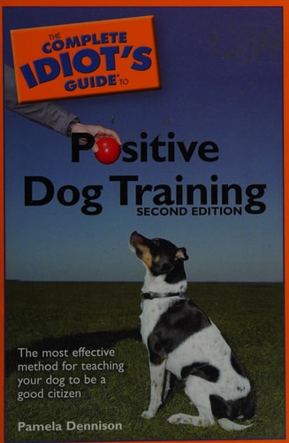 The Complete Idiot's Guide to Positive Dog Training, 2E