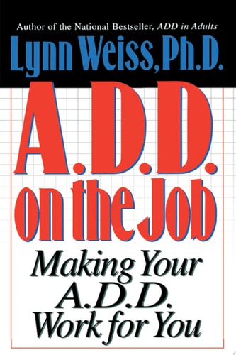 A.D.D. on the Job: Making Your A.D.D. Work for You