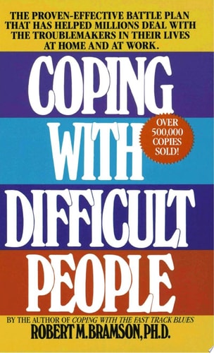 Coping with Difficult People: The Proven-Effective Battle Plan That Has Helped Millions Deal with the Troublemakers in Their Lives at Home and at Work