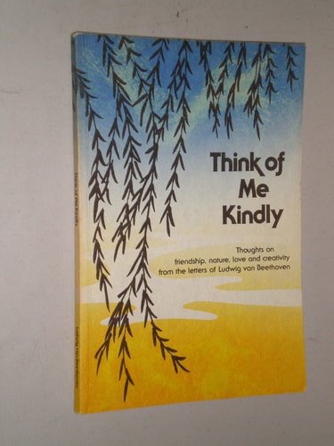 Think of Me Kindly: Quotations from the Letters of Ludwig Van Beethoven