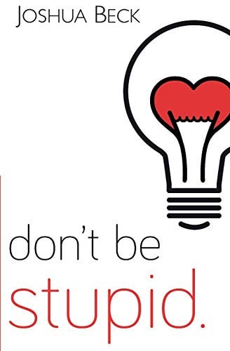 Don't be stupid.: A call for Christians to believe and live an intelligent faith