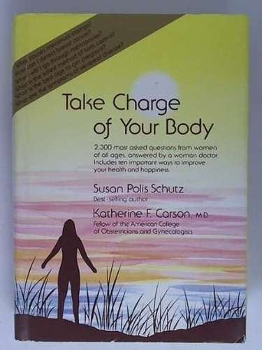 Take Charge of Your Body: 2,300 Most Asked Questions from Women of All Ages Answered by a Woman Doctor : Includes Ten Important Ways to Improve Your Health and Happiness
