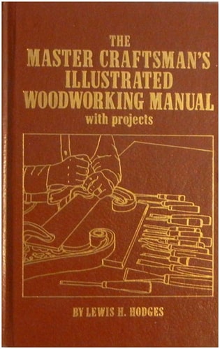 The master craftsman's illustrated woodworking manual--with projects