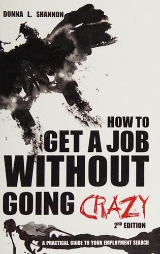 How to Get a Job Without Going Crazy: 2nd Edition: A Practical Guide to Your Employment Search