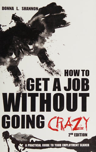 How to Get a Job Without Going Crazy: 2nd Edition: A Practical Guide to Your Employment Search