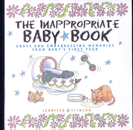The Inappropriate Baby Book: Gross and Embarrassing Memories from Baby's First Year