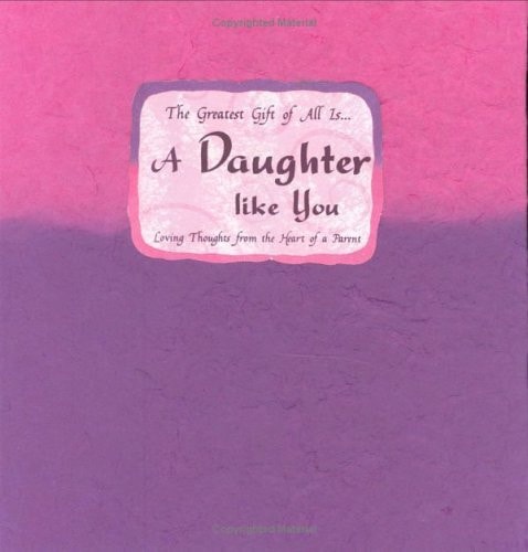The Greatest Gift of All Is-- A Daughter Like You: Loving Thoughts from the Heart of a Parent (Blue Mountain Arts Collection)