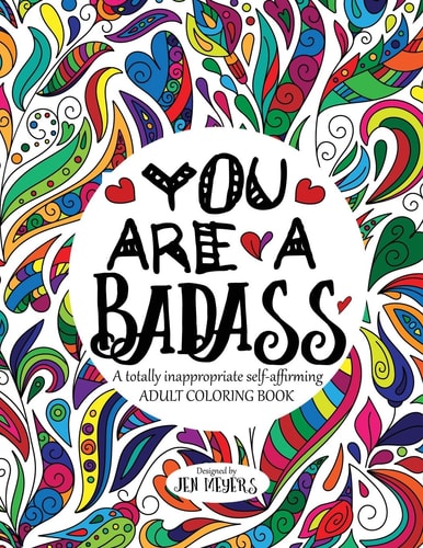 You Are a Badass: A Totally Inappropriate Self-affirming Adult Coloring Book