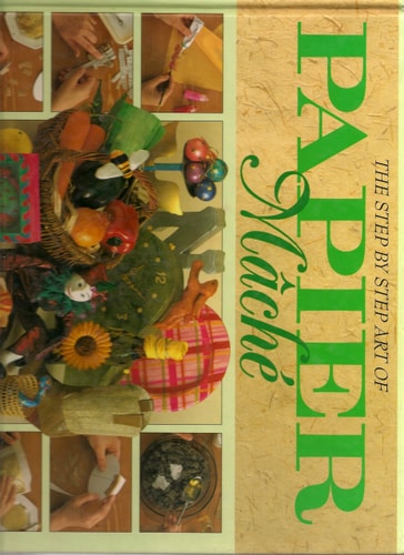 The Step by Step Art of Papier Mache