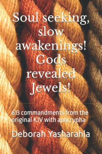 Soul seeking, slow awakenings! Gods revealed Jewels!: 613 commandments from the original KJV with apocrypha