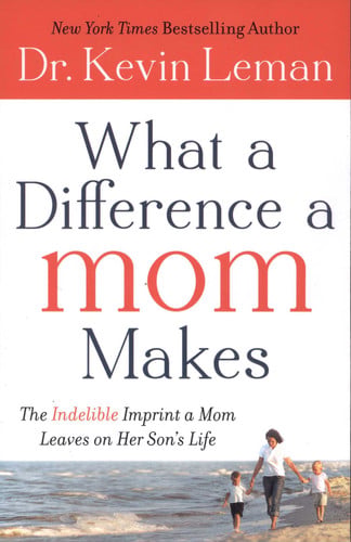 What a Difference a Mom Makes: The Indelible Imprint A Mom Leaves On Her Son's Life