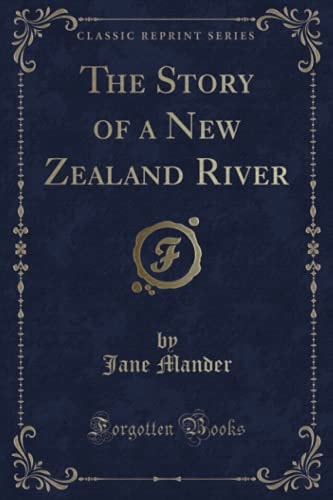The Story of a New Zealand River (Classic Reprint)