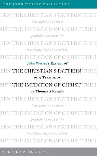 John Wesley's Extract of the Christian's Pattern: Or A Treatise on The Imitation of Christ by Thomas a Kempis