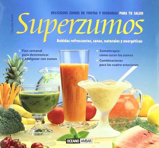Superzumos: Deliciosos jugos de frutas y verduras para tu salud