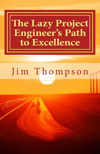 The Lazy Project Engineer's Path to Excellence: the essential guide for new project engineers in industry