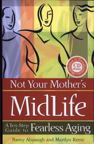 Not Your Mother's Midlife: A Ten-Step Guide to Fearless Aging