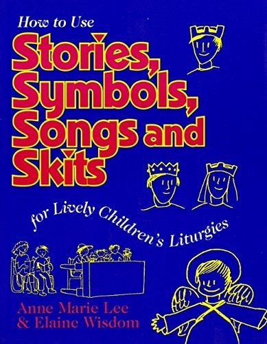 How to Use Stories, Symbols, Songs and Skits for Lively Children's Liturgies