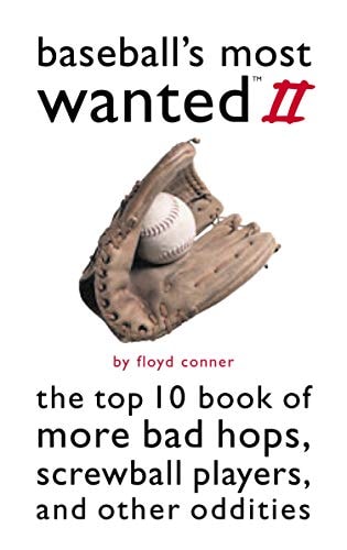 Baseball's Most Wanted II: The Top 10 Book of More Bad Hops, Screwball Players, and other Oddities