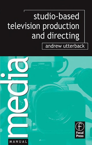 Studio Television Production and Directing: Studio-Based Television Production and Directing