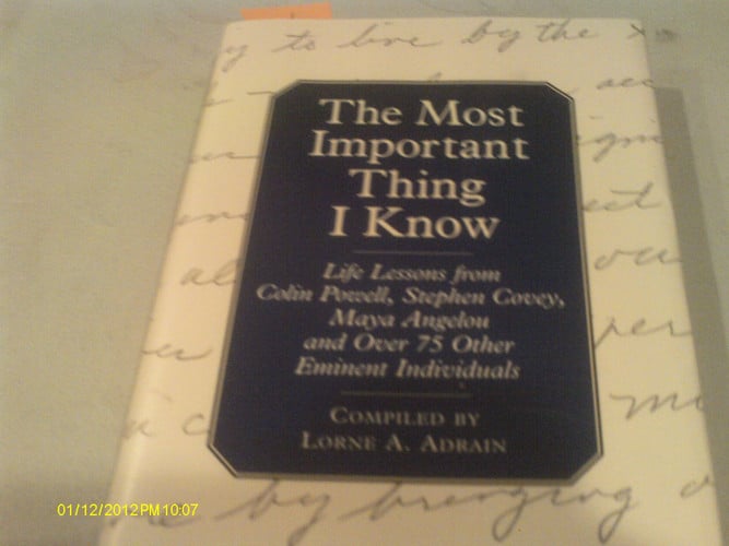 The Most Important Thing I Know: Life Lessons fromColin Powell, Stephen Covey, Maya Angleou and 1 Other Emine