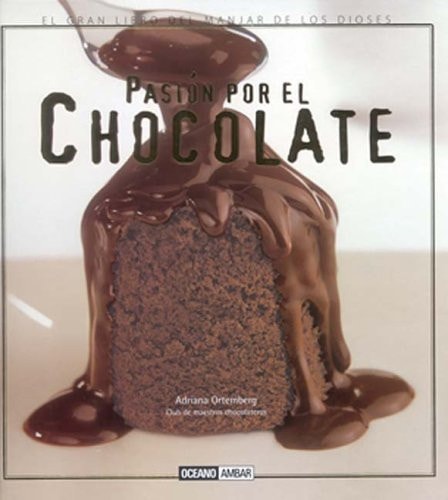 Pasión por el chocolate: Las posibilidades culinarias de uno de los alimentos más deseables del mundo (Cocina natural) (Spanish Edition)