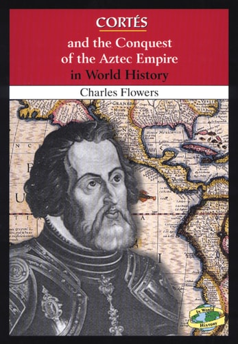 Cortes and the Conquest of the Aztec Empire in World History