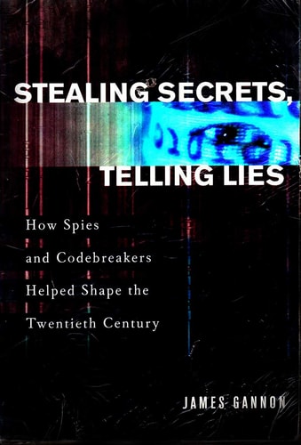 Stealing Secrets, Telling Lies: How Spies and Codebreakers Helped Shape the Twentieth Century