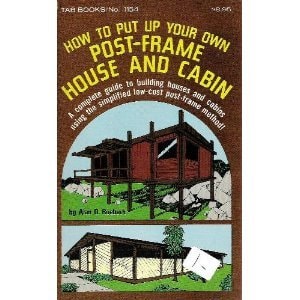 How to Put Up Your Own Post-Frame House and Cabin