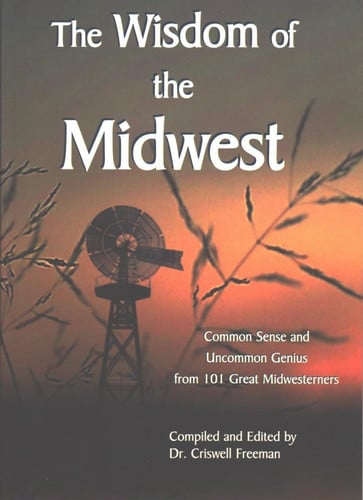 Wisdom of the Midwest, The: Common Sense and Uncommon Genius from 101 Great Midwesterners