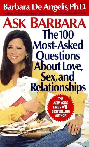Ask Barbara: The 100 Most Asked Questions About Love, Sex, and Relationships
