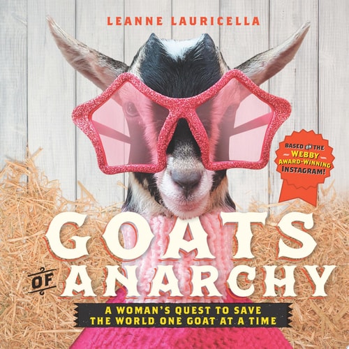 Goats of Anarchy: One Woman's Quest to Save the World One Goat At A Time
