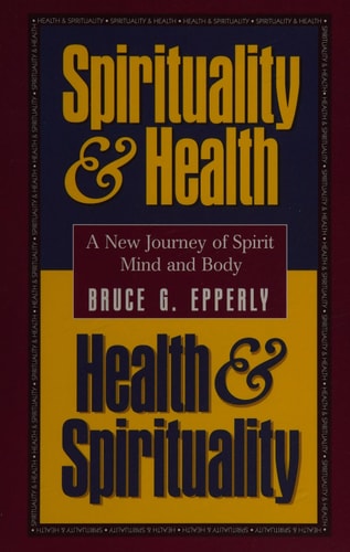 Spirituality & Health, Health & Spirituality: A New Journey of Spirit, Mind, and Body