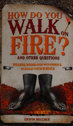 How Do You Walk on Fire?: And Other Puzzles: 101 Weird, Wonderful and Wacky Puzzles with Science