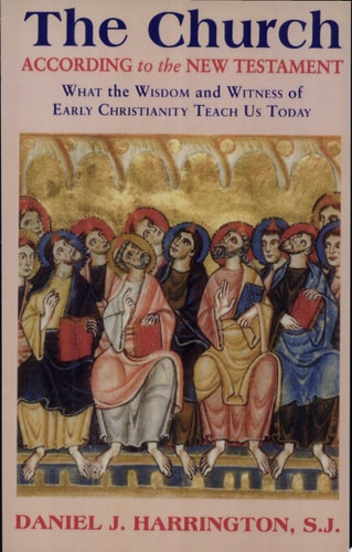 The Church According to the New Testament: What the Wisdom and Witness of Early Christianity Teach Us Today