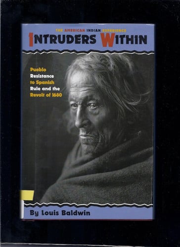 Intruders Within: Pueblo Resistance to Spanish Rule and the Revolt of 1680 (The American Indian Experience)