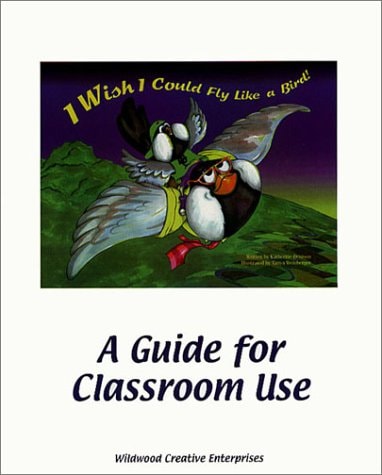 I Wish I Could Fly Like A Bird! A Guide for Classroom Use