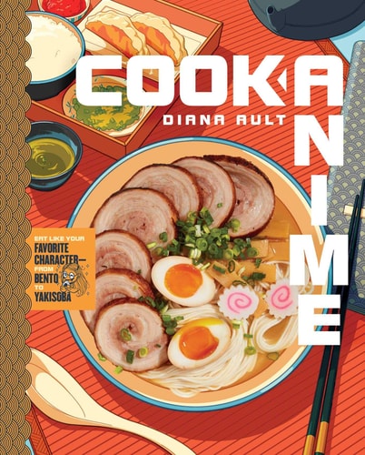 Cook Anime Eat Like Your Favorite Character—From Bento to Yakisoba: A Cookbook