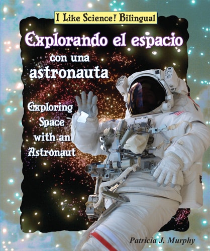 Explorando el espacio con una astronauta/ Exploring Space With an Astronaut (I Like Science! Bilingual) (Spanish and English Edition)
