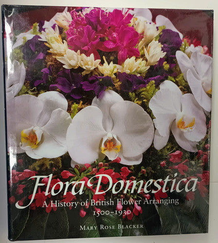 Flora Domestica A History of British Flower Arranging 1500-1930
