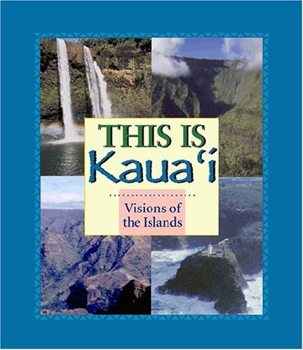 This Is Kauai: Visions of the Islands