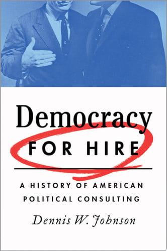 Democracy for Hire: A History of American Political Consulting