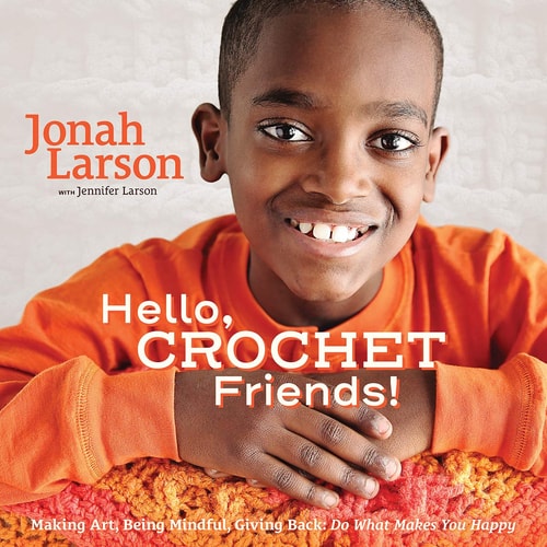Hello, Crochet Friends! Making Art, Being Mindful, Giving Back: Do What Makes You Happy