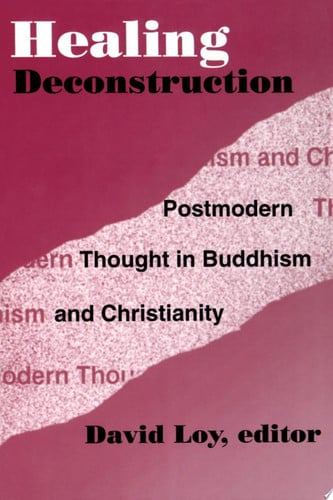 Healing Deconstruction: Postmodern Thought in Buddhism and Christianity (AAR Reflection and Theory in the Study of Religion (3))