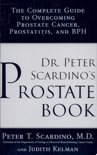 Dr. Peter Scardino's Prostate Book: The Complete Guide to Overcoming Prostate Cancer, Prostatitis, and BPH