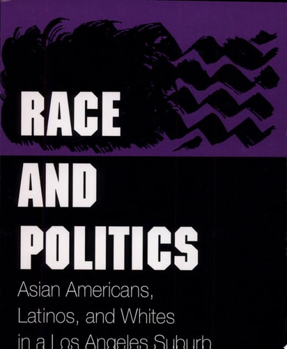 Race and Politics: Asian Americans, Latinos, and Whites in a Los Angeles Suburb (Asian American Experience)