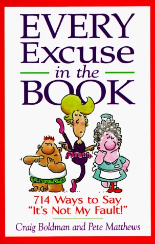 Every Excuse in the Book: 714 Ways to Say, It's Not My Fault!